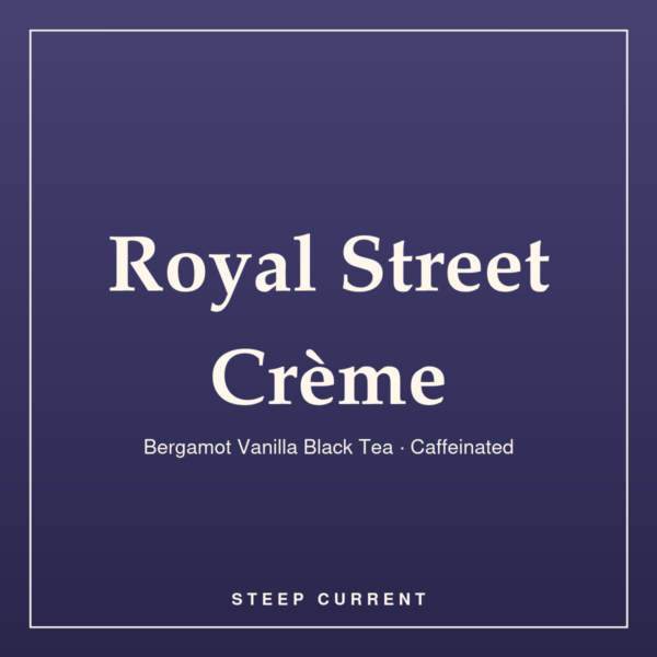 Royal Street Crème — Steep Current Royal Street Crème — Bergamot Vanilla Black Tea · Caffeinated, loose-leaf tea by Steep Current