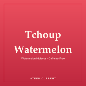 Tchoup Watermelon — Watermelon Hibiscus · Caffeine-Free, loose-leaf tea by Steep Current