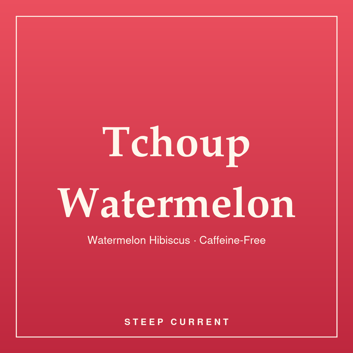 Tchoup Watermelon — Watermelon Hibiscus · Caffeine-Free, loose-leaf tea by Steep Current